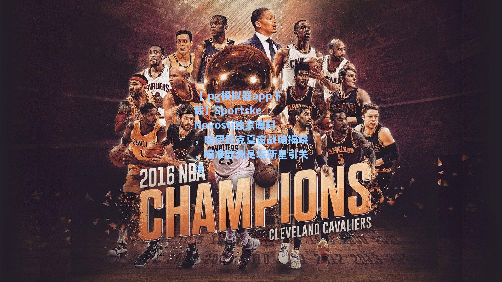 【 pg模拟器app下载】Sportske Novosti独家曝料，哈伊杜克夏窗战略揭晓，瞄准欧洲足坛新星引关注