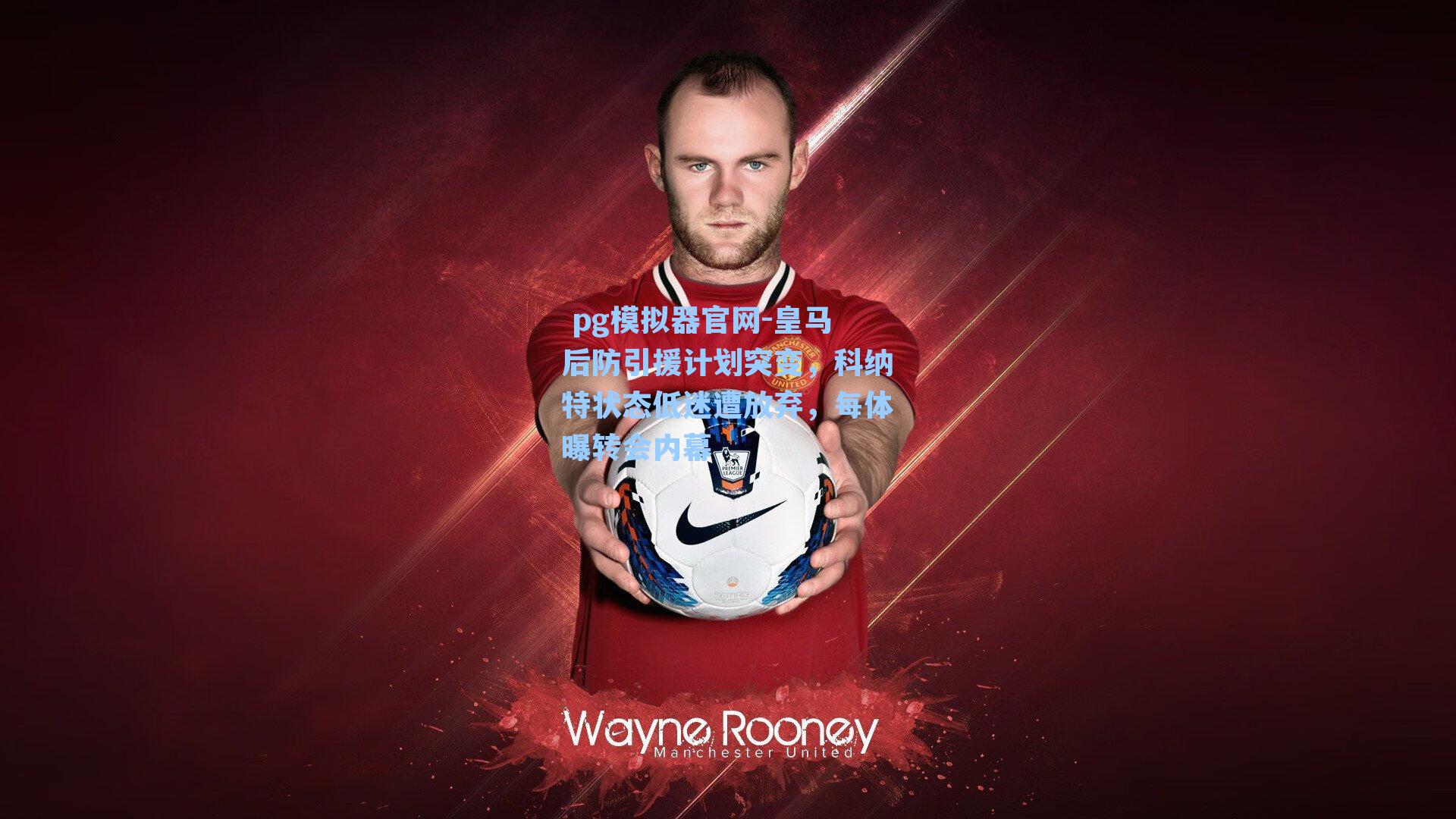  pg模拟器官网-皇马后防引援计划突变，科纳特状态低迷遭放弃，每体曝转会内幕