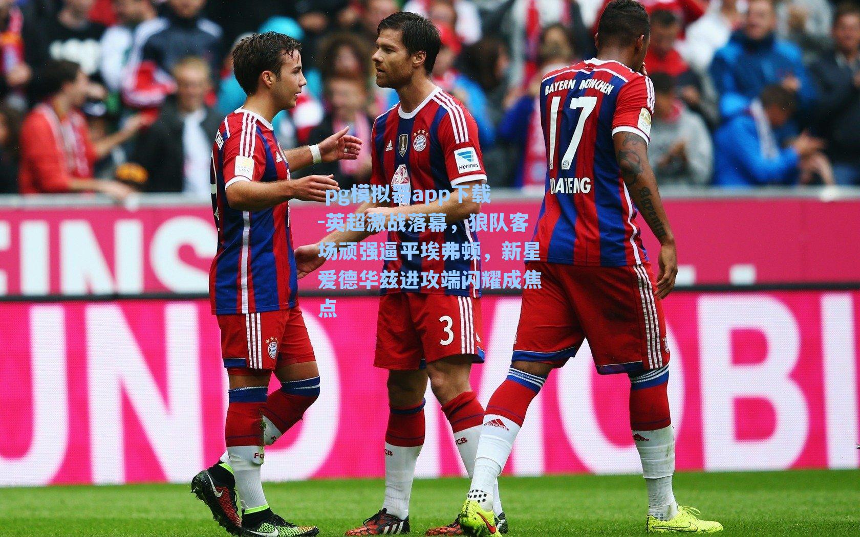  pg模拟器app下载-英超激战落幕，狼队客场顽强逼平埃弗顿，新星爱德华兹进攻端闪耀成焦点