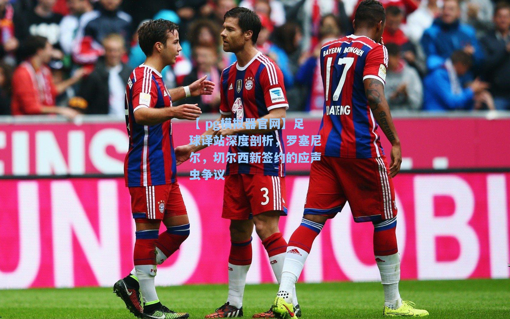 足球译站深度剖析，罗塞尼尔，切尔西新签约的应声虫争议