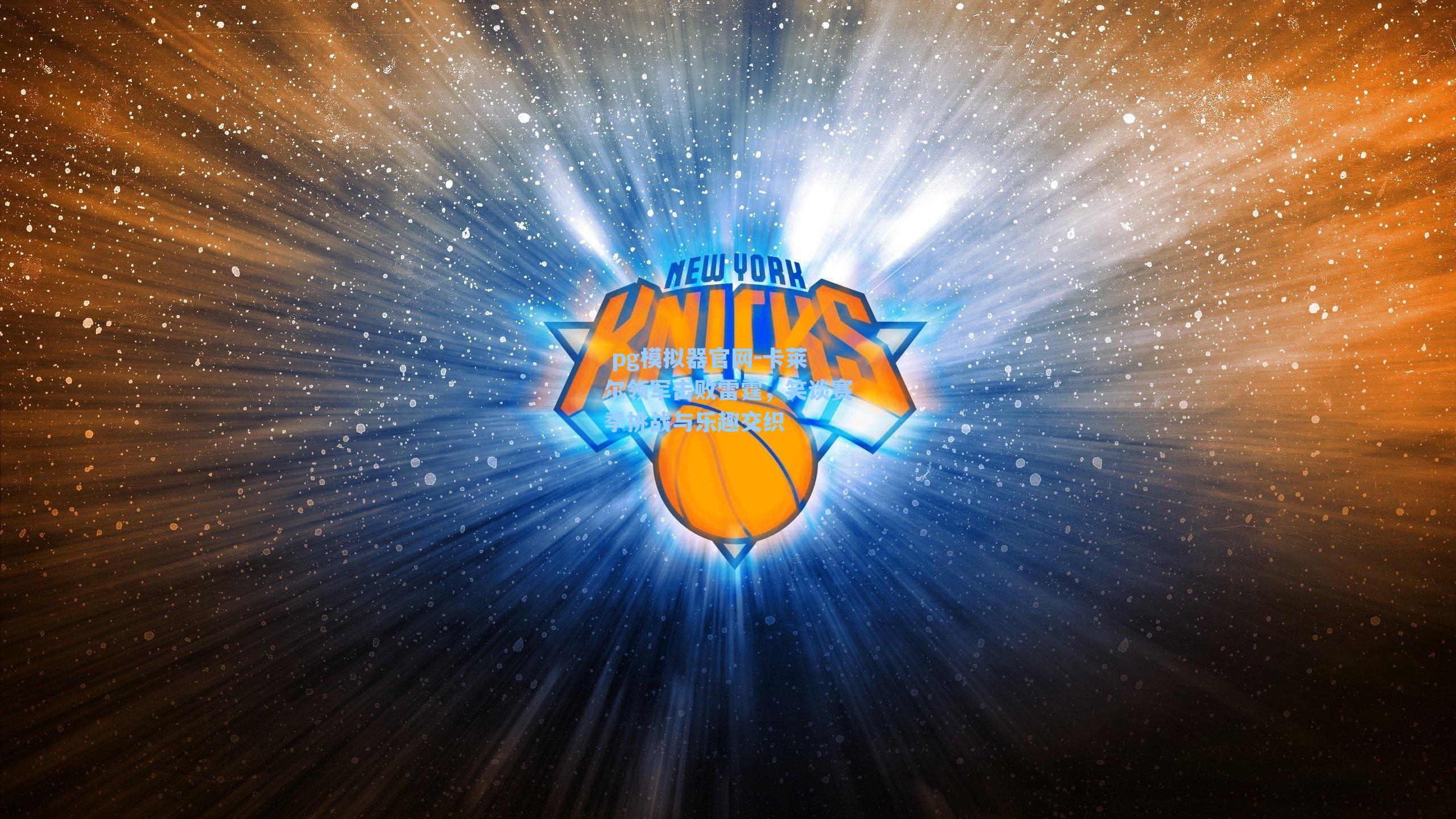  pg模拟器官网-卡莱尔领军击败雷霆，笑谈赛季挑战与乐趣交织