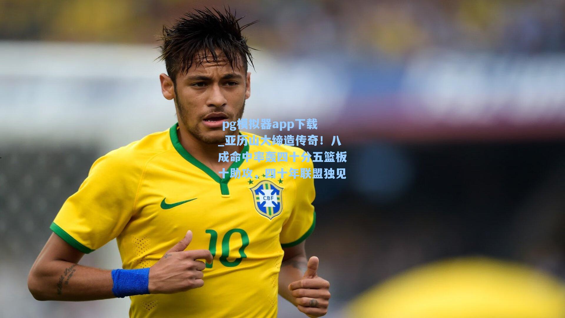  pg模拟器app下载_亚历山大缔造传奇！八成命中率轰四十分五篮板十助攻，四十年联盟独见