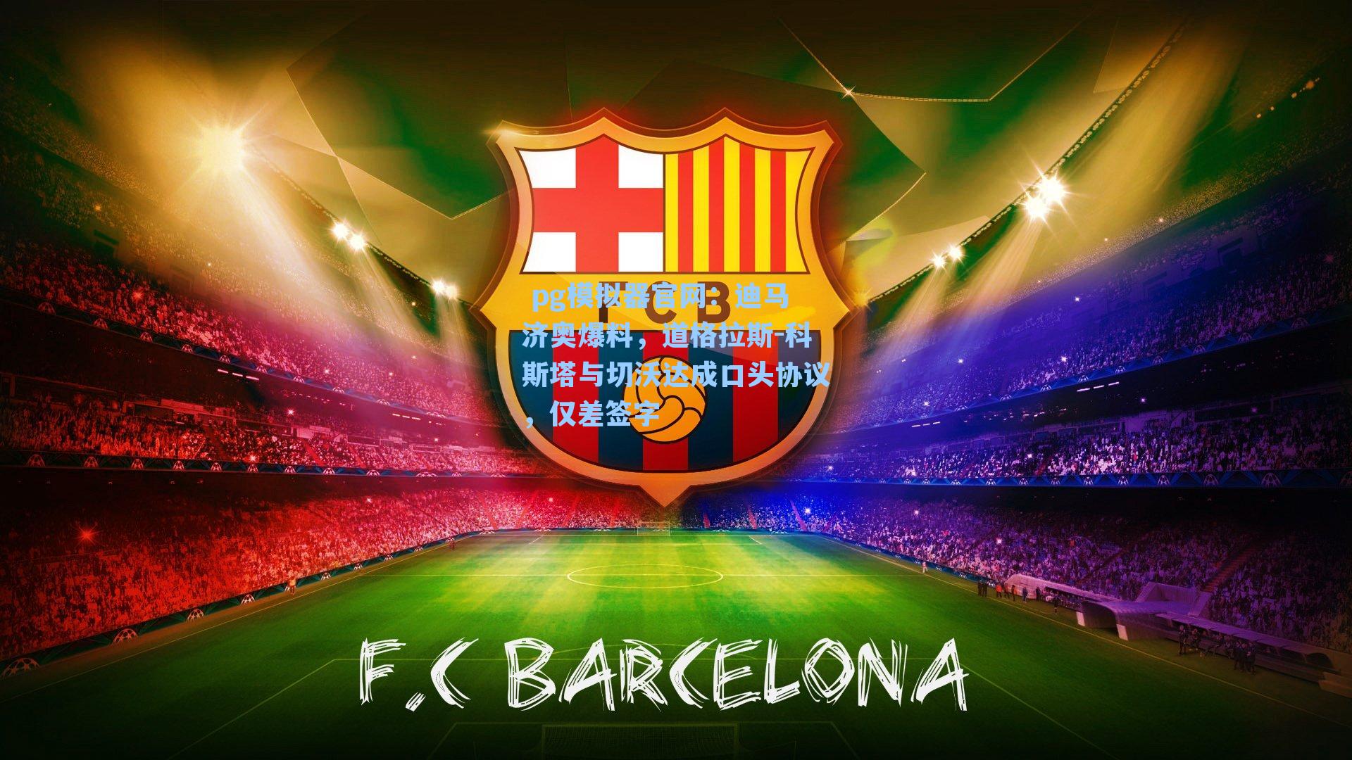 迪马济奥爆料，道格拉斯-科斯塔与切沃达成口头协议，仅差签字